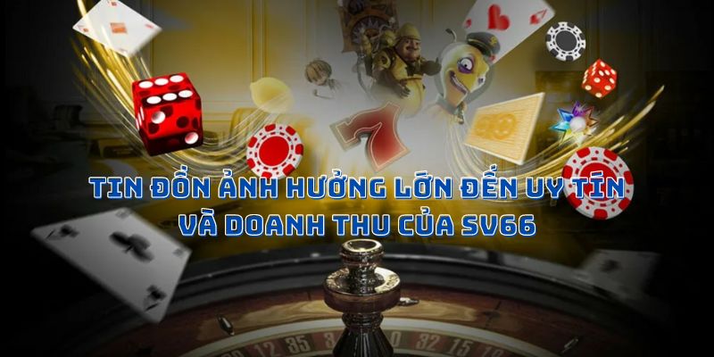 Tin đồn ảnh hưởng lớn đến uy tín và doanh thu của SV66